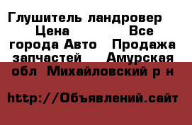 Глушитель ландровер . › Цена ­ 15 000 - Все города Авто » Продажа запчастей   . Амурская обл.,Михайловский р-н